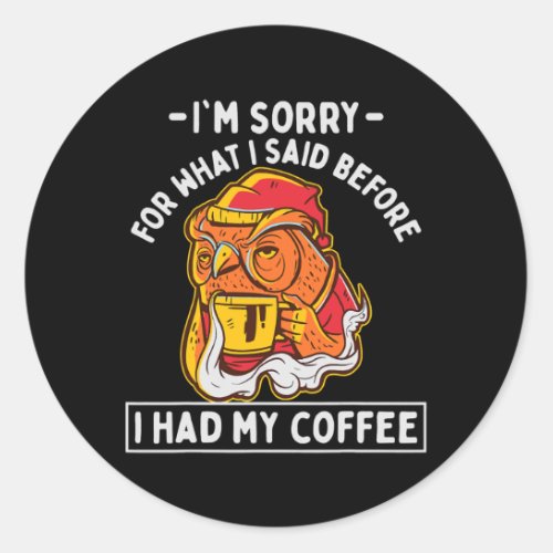 Im sorry for what I said before I had my coffee Classic Round Sticker