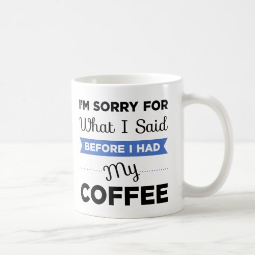 Im Sorry For What I Said Before I Had My Coffee Coffee Mug