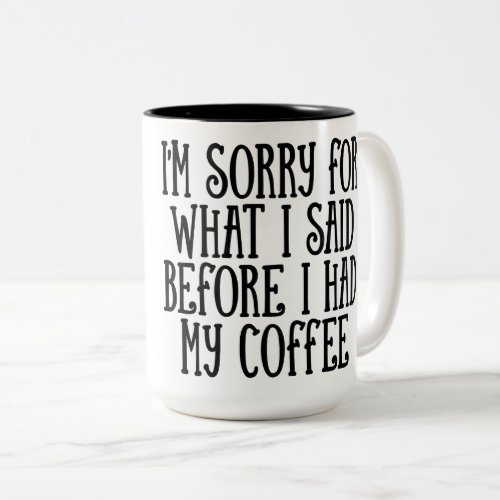 Im Sorry For What I Said Before I Had My Coffee Two_Tone Coffee Mug