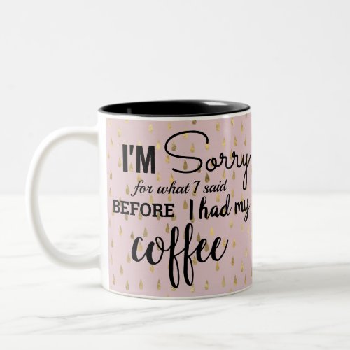 Im Sorry For what I said before i had my coffee Two_Tone Coffee Mug