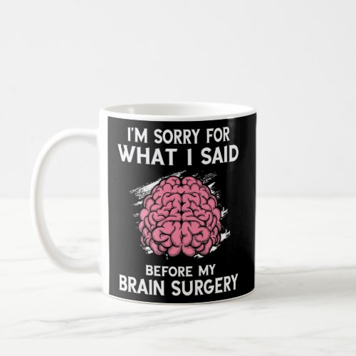 Im Sorry for What I Said Before My Brain Surgery  Coffee Mug