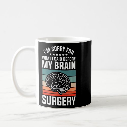 Im Sorry For What I Said Before My Brain Surgery  Coffee Mug