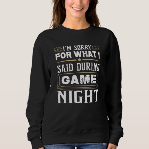 Im Sorry For What I Said During Game Night Sweatshirt