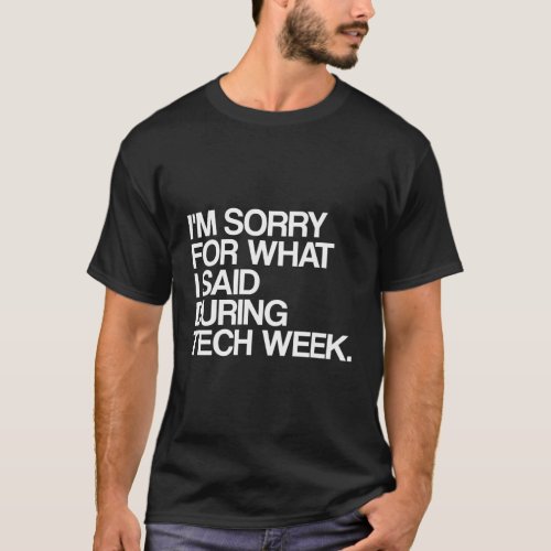 IM Sorry For What I Said During Tech Week Theatre T_Shirt