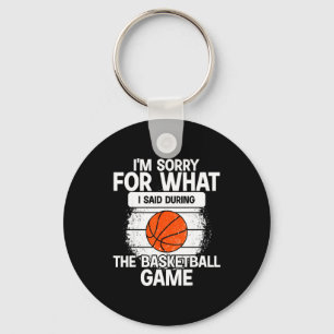 I'm Sorry For What I Said During The Basketball Ga Keychain