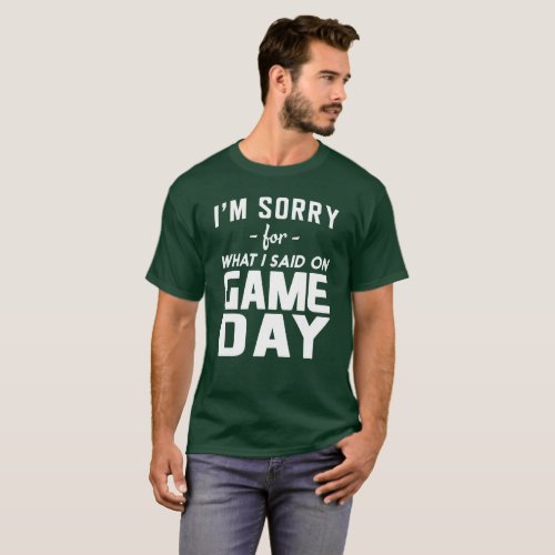 Im Sorry For What I Said on Game Day T_Shirt