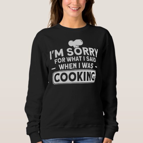 Im Sorry For What I Said When I Was Cooking Kitch Sweatshirt