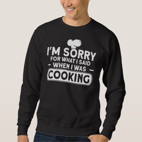 Im Sorry For What I Said When I Was Cooking Kitch Sweatshirt
