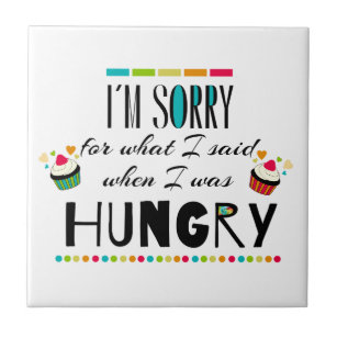 I'm Sorry for What I Said When I Was Hungry Ceramic Tile