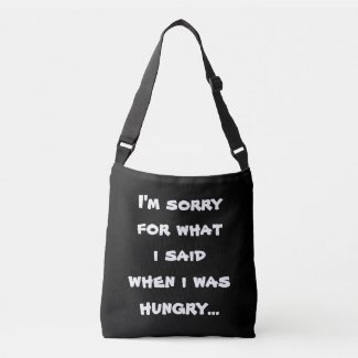 I'm sorry for what i said when i was hungry crossbody bag