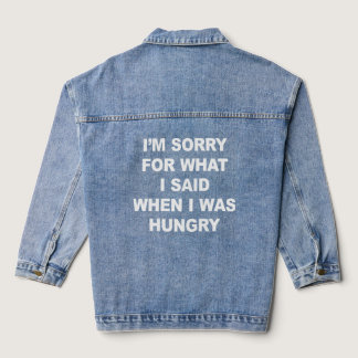 I'M SORRY FOR WHAT I SAID WHEN I WAS HUNGRY.  DENIM JACKET