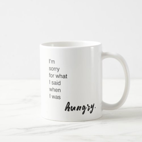 Im sorry for what I said when I was hungry funny  Coffee Mug