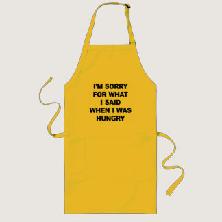 I'M SORRY FOR WHAT I SAID WHEN I WAS HUNGRY. LONG APRON