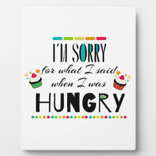 I'm Sorry for What I Said When I Was Hungry Plaque