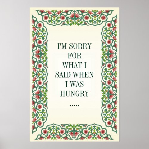 IM SORRY FOR WHAT I SAID WHEN I WAS HUNGRY  POSTER