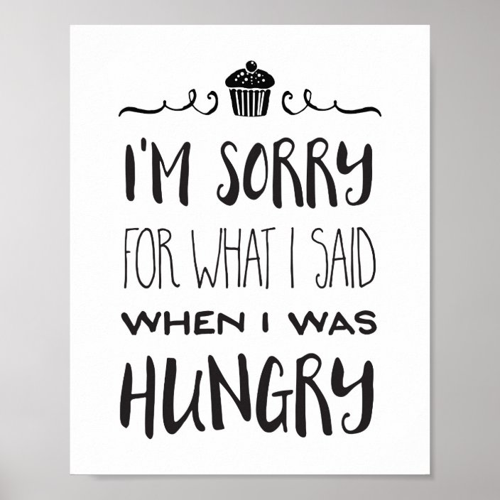 I M Sorry For What I Said When I Was Hungry Poster Zazzle Com