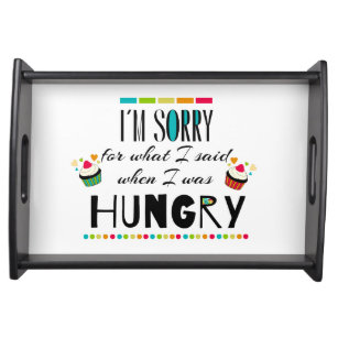 I'm Sorry for What I Said When I Was Hungry Serving Tray
