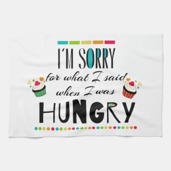 I'm Sorry For What I Said When I Was Hungry Towel by FatCatGraphics at Zazzle