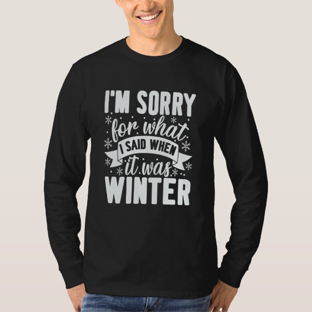 I'm Sorry For What I Said When It Was Winter T-Shirt (Front)