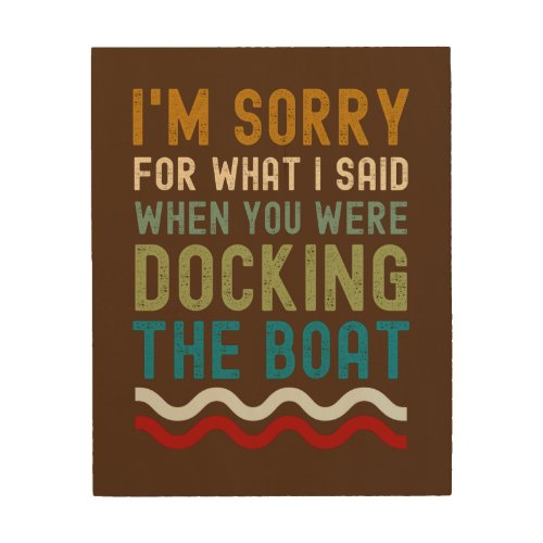 Im sorry for what I said when you were dock boat Wood Wall Art