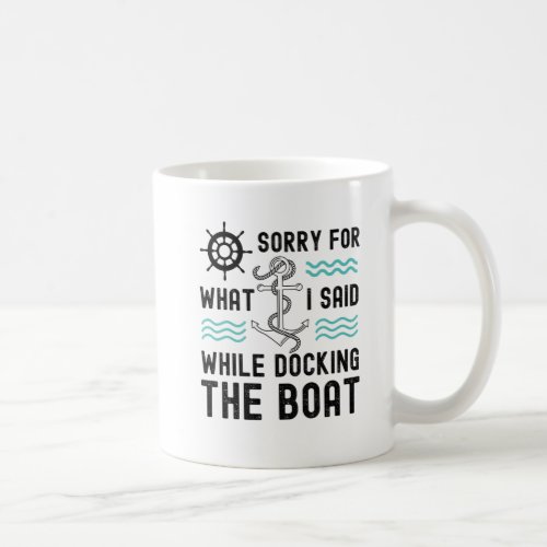Im sorry for what I said while docking the boat Coffee Mug