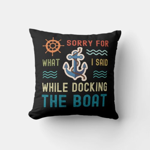 Im sorry for what I said while docking the boat Throw Pillow