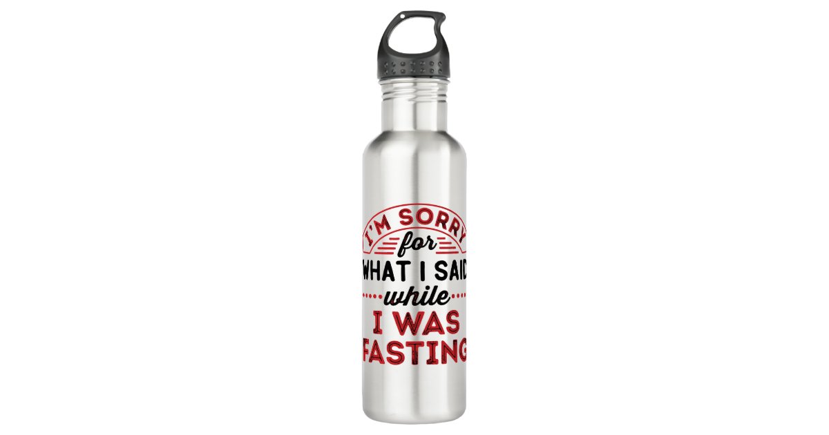 https://rlv.zcache.com/im_sorry_for_what_i_said_while_i_was_fasting_stainless_steel_water_bottle-rd2841a97cb91419889597ad7f67cc57d_zloqc_630.jpg?rlvnet=1&view_padding=%5B285%2C0%2C285%2C0%5D