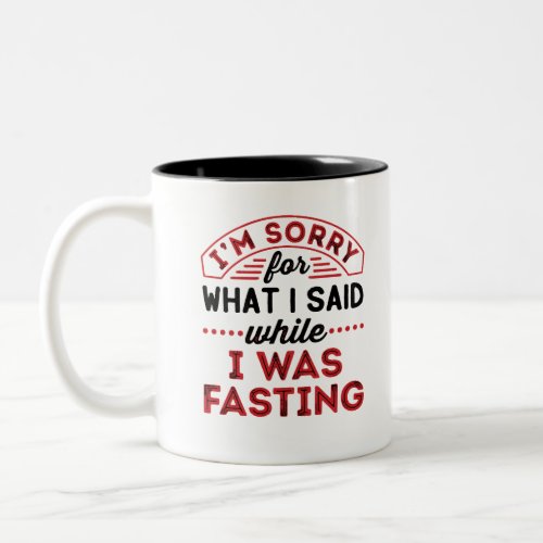 Im Sorry For What I Said While I Was Fasting Two_Tone Coffee Mug