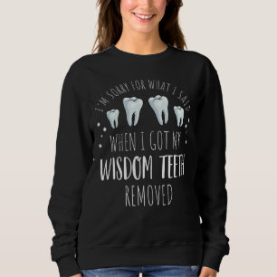 I'm Sorry For What I Said Wisdom Teeth Dentist Nu Sweatshirt