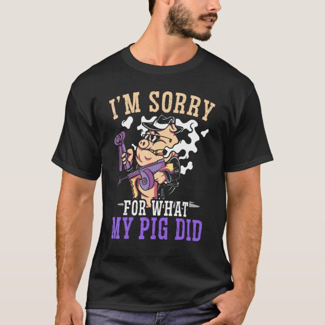 I'm Sorry For What My Pig Did Animal Farming Meat  T-Shirt (Front)