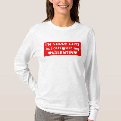 Im sorry guys but cats are my Valentin T_shirt