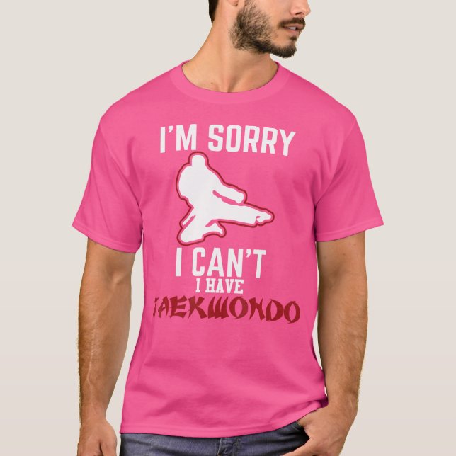 I'M Sorry I Can'T I Have Taekwondo Hilarious Karat T-Shirt (Front)