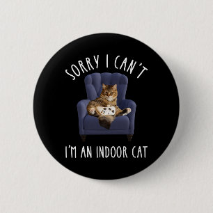 I'm Sorry I Can't - I'm An Indoor Cat Button