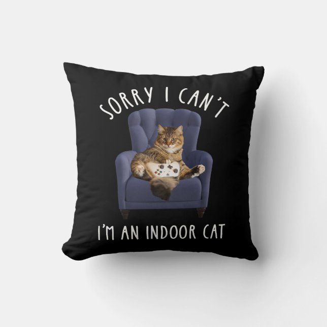 I'm Sorry I Can't - I'm An Indoor Cat Throw Pillow (Front)