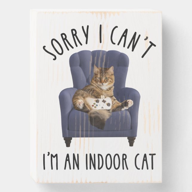 I'm Sorry I Can't - I'm An Indoor Cat Wooden Box Sign (Front Vertical)