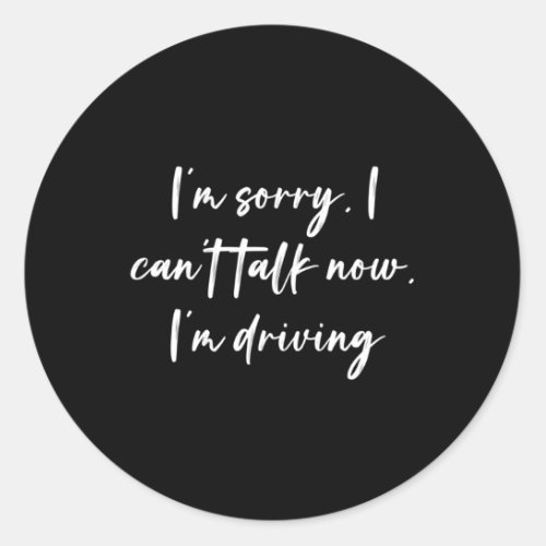 IM Sorry I CanT Talk Now IM Driving Classic Round Sticker