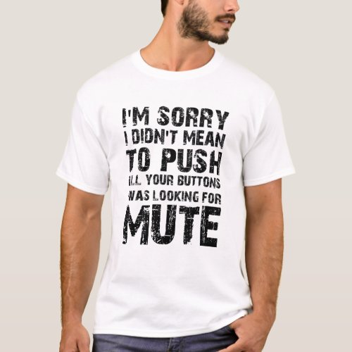 Im Sorry i didnt want to push all buttons funny T_Shirt