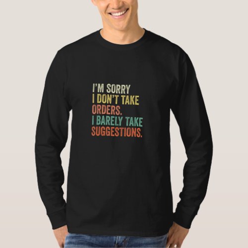 Im Sorry I Dont Take Orders I Barely Take Suggesti T_Shirt