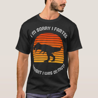 I'm sorry I farted I thought I was on mute T-Shirt