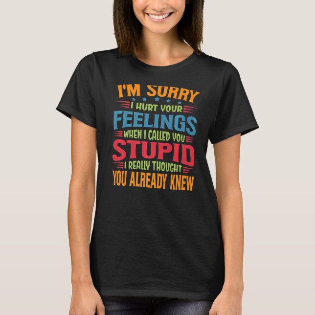 I'm Sorry I Hurt your Feelings When I Called You S T-Shirt (Front)