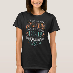 Im Sorry I Hurt your Feelings When I Called You St T-Shirt