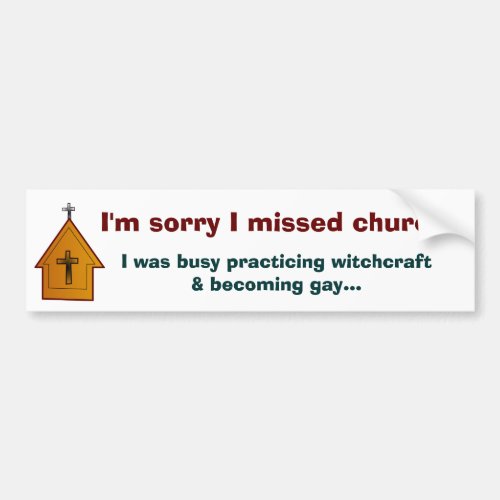Im sorry I missed church _ 2 Bumper Sticker
