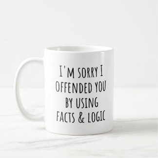 I'm sorry I offended you using facts & logic funny Coffee Mug