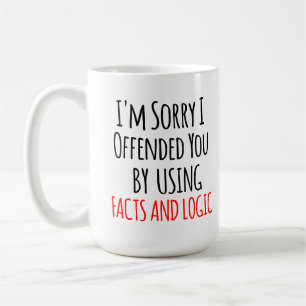 I'm sorry I offended you using facts & logic Funny Coffee Mug