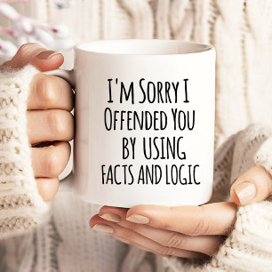 I'm sorry I offended you using facts & logic Funny Giant Coffee Mug