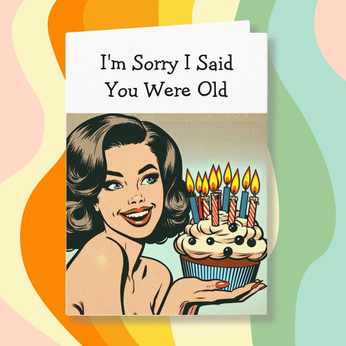 Im Sorry I Said You Were Old  Funny Birthday Card