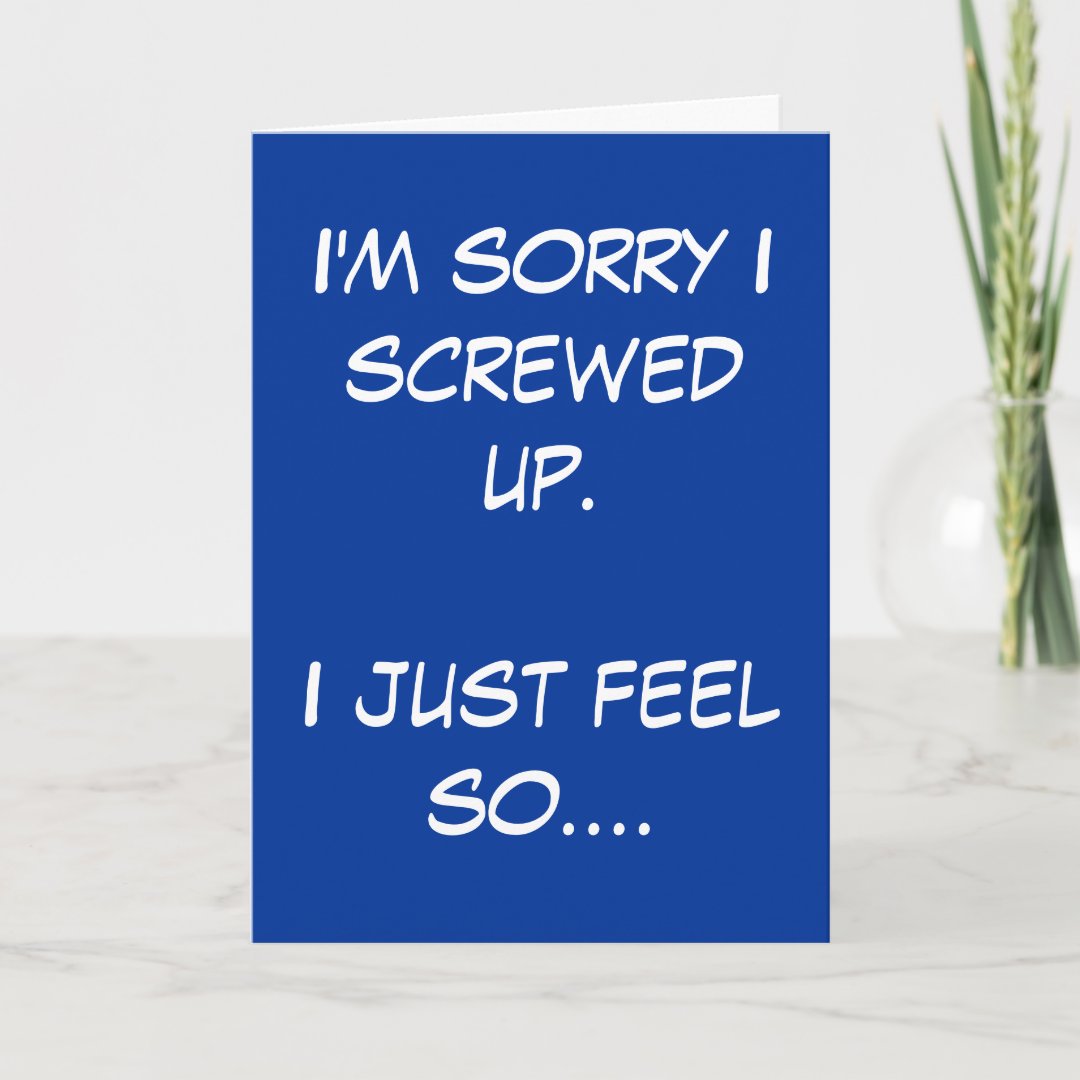 I'm sorry I screwed up. I just feel so.... Card | Zazzle