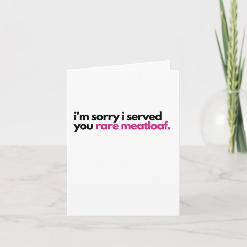 Im sorry I served you rare meatloaf Sympathy Card
