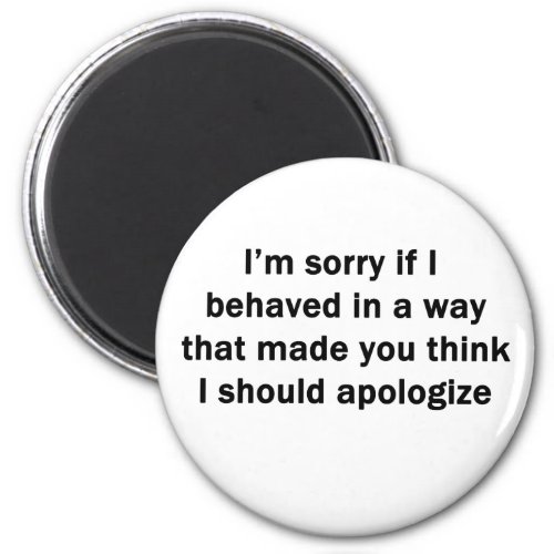 Im Sorry If I Behaved in a Way Magnet