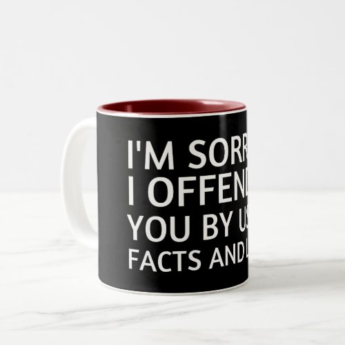 Im Sorry If I Offended You By Using Facts and Log Two_Tone Coffee Mug